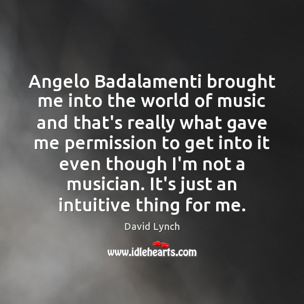 Angelo Badalamenti brought me into the world of music and that’s really David Lynch Picture Quote