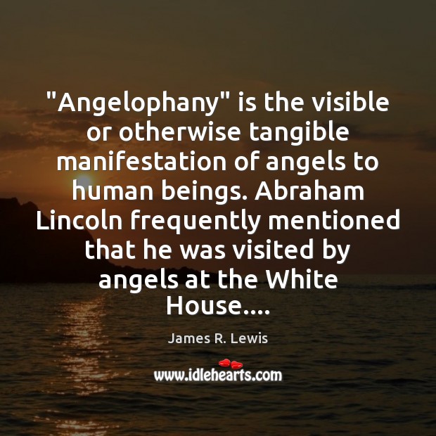 “Angelophany” is the visible or otherwise tangible manifestation of angels to human James R. Lewis Picture Quote