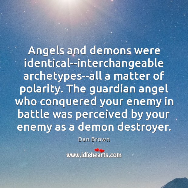 Angels and demons were identical–interchangeable archetypes–all a matter of polarity. The guardian 