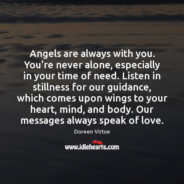 Angels are always with you. You’re never alone, especially in your time Doreen Virtue Picture Quote