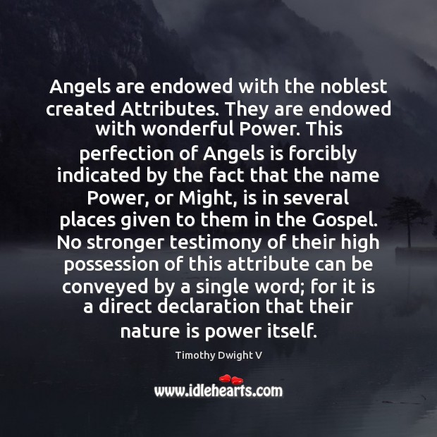 Angels are endowed with the noblest created Attributes. They are endowed with Timothy Dwight V Picture Quote