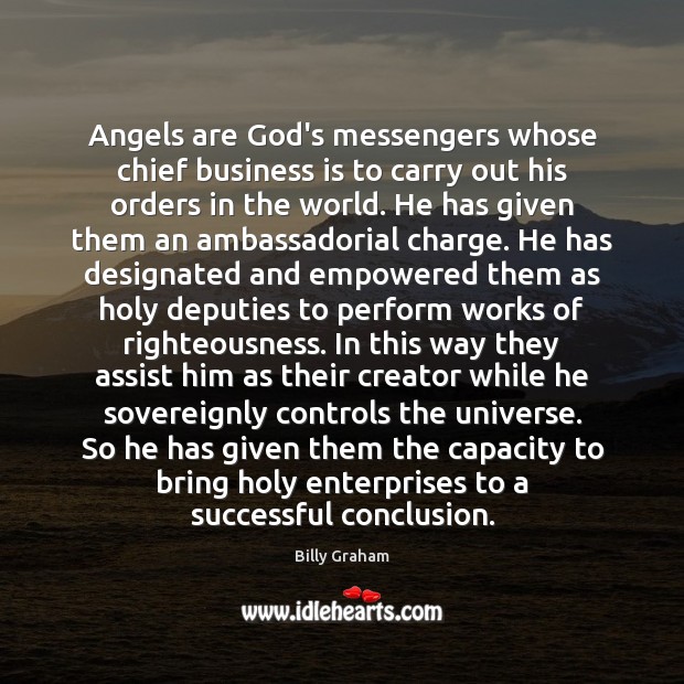 Angels are God’s messengers whose chief business is to carry out his Billy Graham Picture Quote