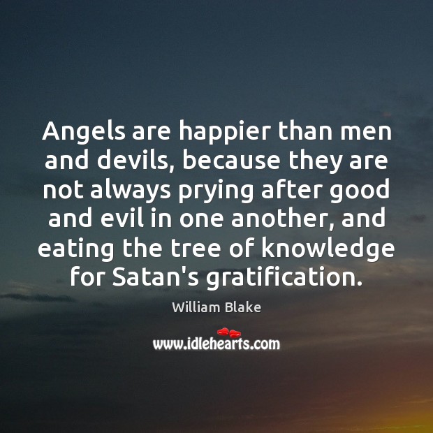 Angels are happier than men and devils, because they are not always William Blake Picture Quote