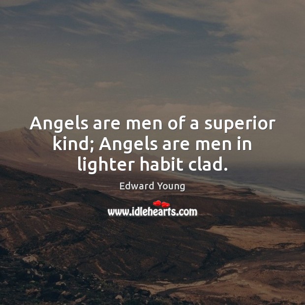 Angels are men of a superior kind; Angels are men in lighter habit clad. Edward Young Picture Quote
