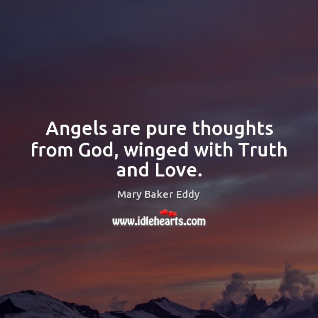 Angels are pure thoughts from God, winged with Truth and Love. Mary Baker Eddy Picture Quote