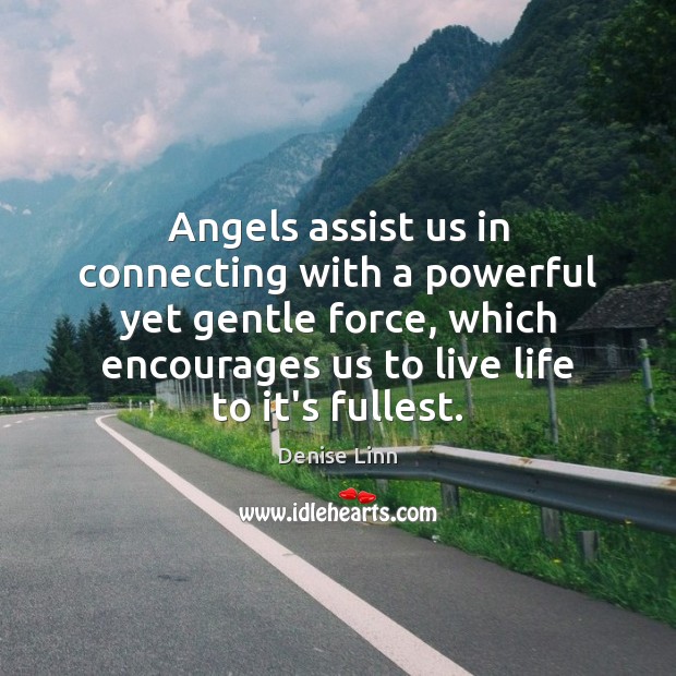 Angels assist us in connecting with a powerful yet gentle force, which Denise Linn Picture Quote