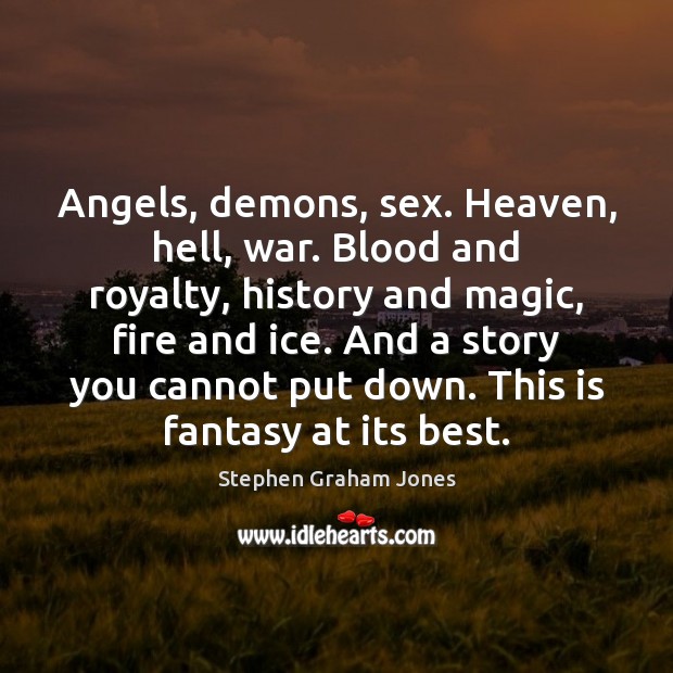 Angels, demons, sex. Heaven, hell, war. Blood and royalty, history and magic, Stephen Graham Jones Picture Quote