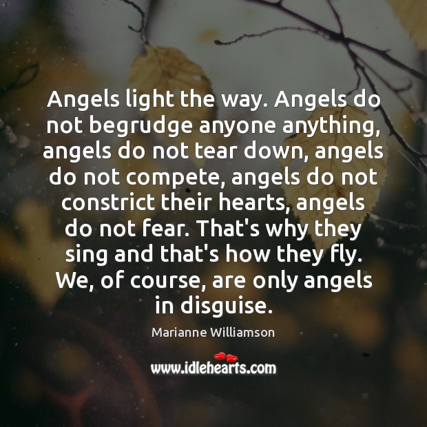Angels light the way. Angels do not begrudge anyone anything, angels do Image