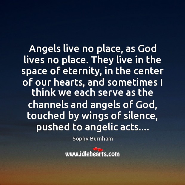 Angels live no place, as God lives no place. They live in Sophy Burnham Picture Quote