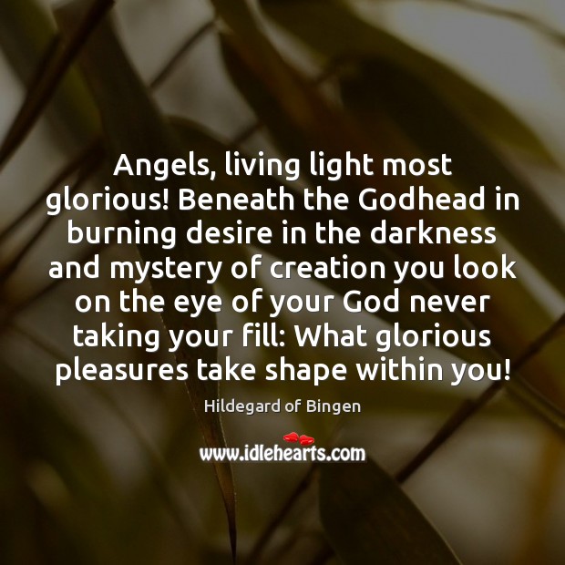 Angels, living light most glorious! Beneath the Godhead in burning desire in Hildegard of Bingen Picture Quote