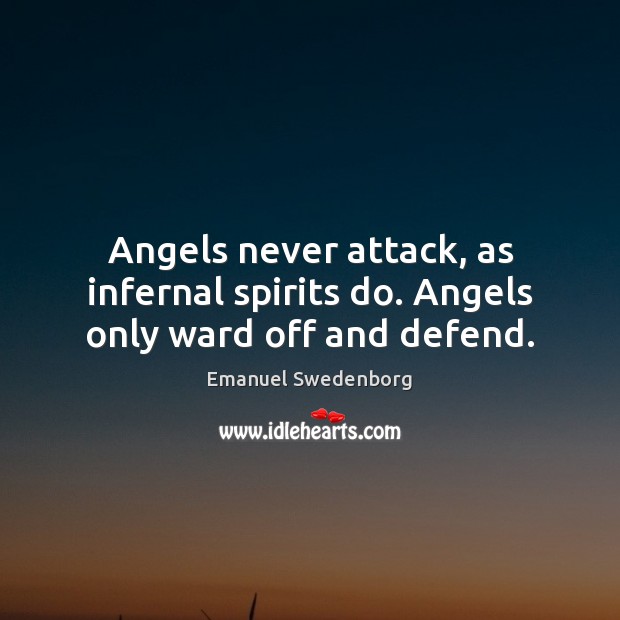 Angels never attack, as infernal spirits do. Angels only ward off and defend. Emanuel Swedenborg Picture Quote