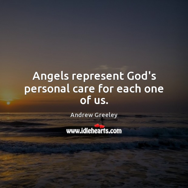 Angels represent God’s personal care for each one of us. Andrew Greeley Picture Quote