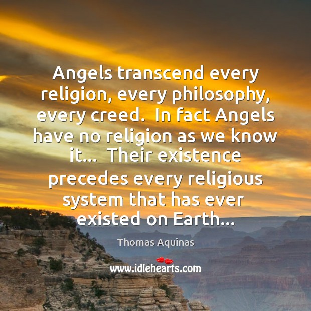 Angels transcend every religion, every philosophy, every creed.  In fact Angels have Thomas Aquinas Picture Quote