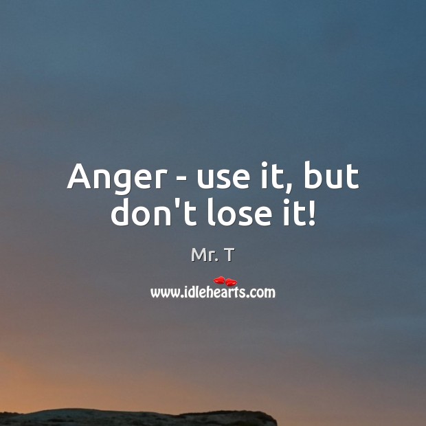 Anger – use it, but don’t lose it! Image