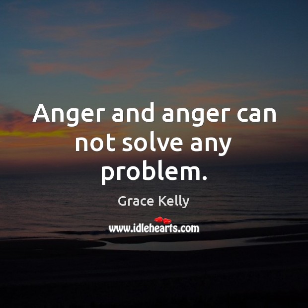 Anger and anger can not solve any problem. Grace Kelly Picture Quote