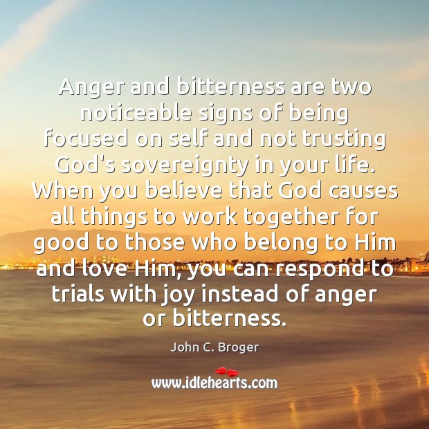 Anger and bitterness are two noticeable signs of being focused on self John C. Broger Picture Quote