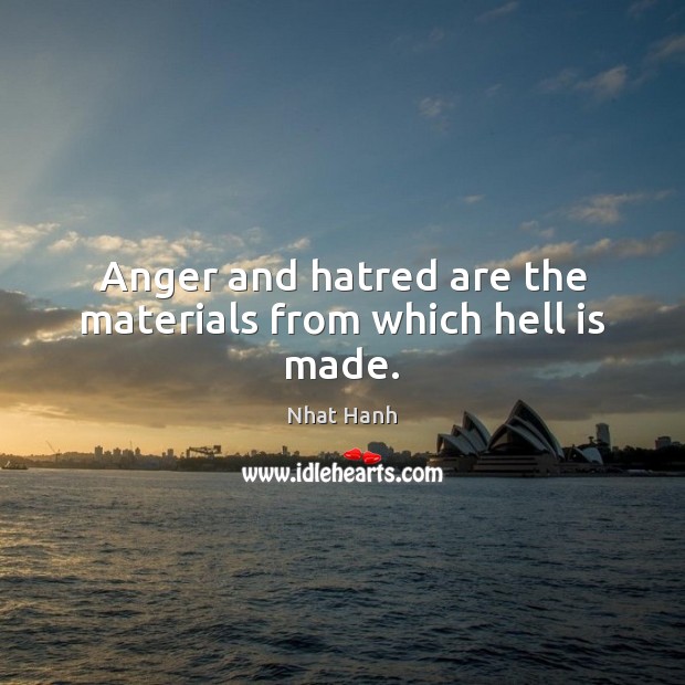 Anger and hatred are the materials from which hell is made. Nhat Hanh Picture Quote