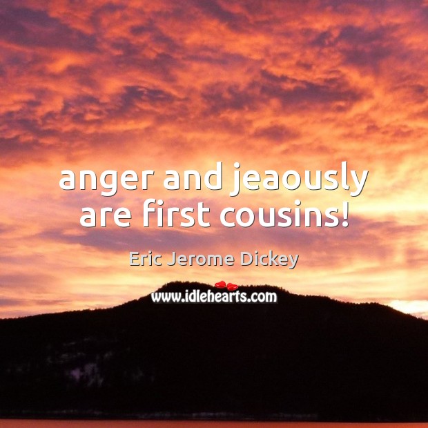 Anger and jeaously are first cousins! Eric Jerome Dickey Picture Quote