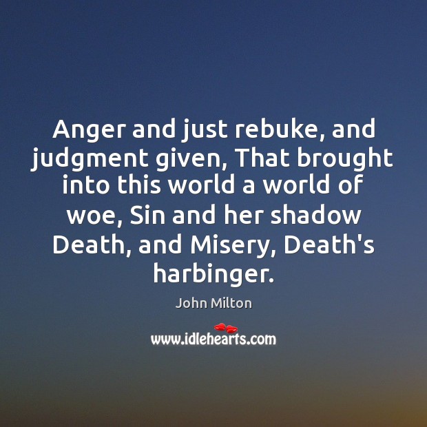 Anger and just rebuke, and judgment given, That brought into this world John Milton Picture Quote