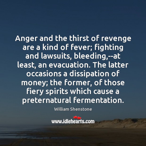 Anger and the thirst of revenge are a kind of fever; fighting William Shenstone Picture Quote