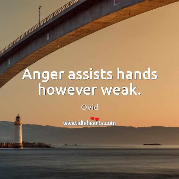 Anger assists hands however weak. Ovid Picture Quote