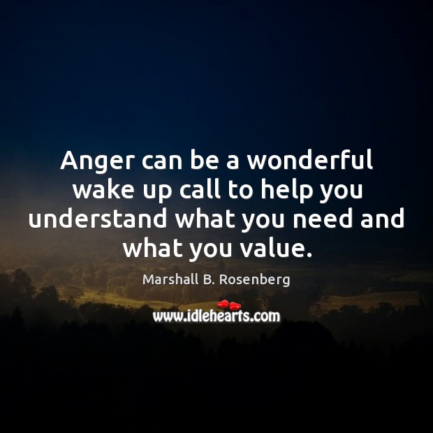 Anger can be a wonderful wake up call to help you understand Marshall B. Rosenberg Picture Quote