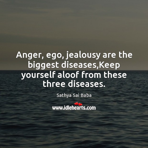 Anger, ego, jealousy are the biggest diseases,Keep yourself aloof from these Image