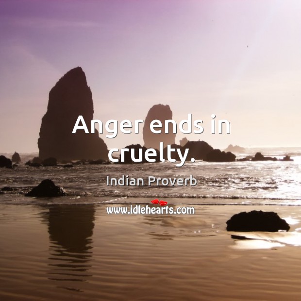 Anger ends in cruelty. Indian Proverbs Image
