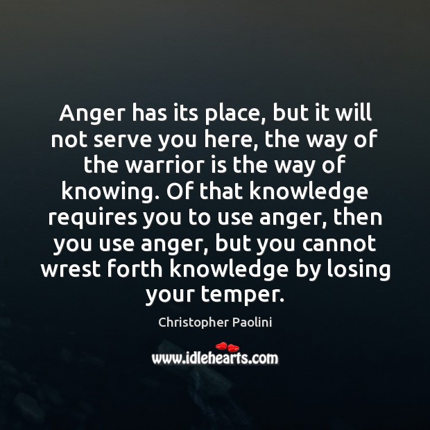 Anger has its place, but it will not serve you here, the Christopher Paolini Picture Quote