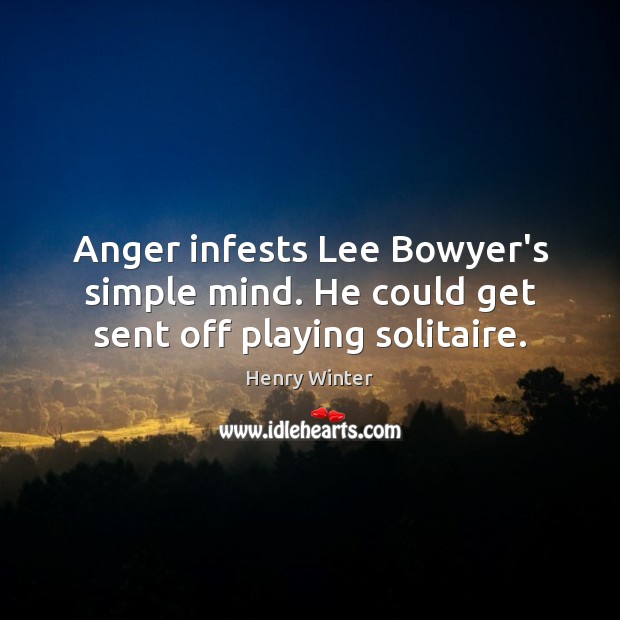Anger infests Lee Bowyer’s simple mind. He could get sent off playing solitaire. Image