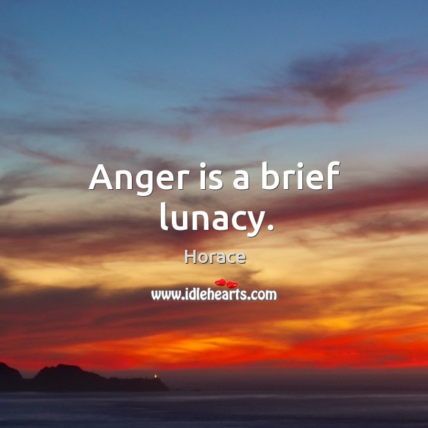 Anger is a brief lunacy. Horace Picture Quote