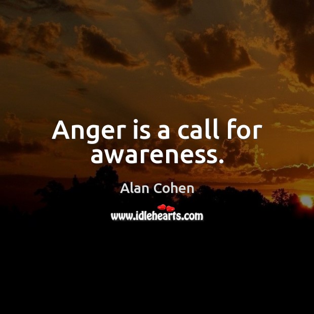 Anger is a call for awareness. Image