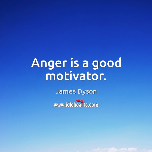 Anger is a good motivator. Image