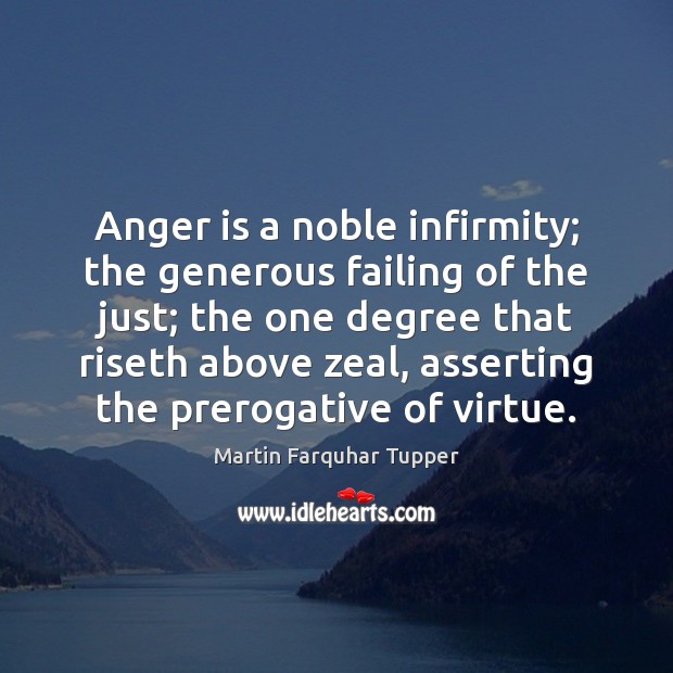 Anger is a noble infirmity; the generous failing of the just; the Anger Quotes Image