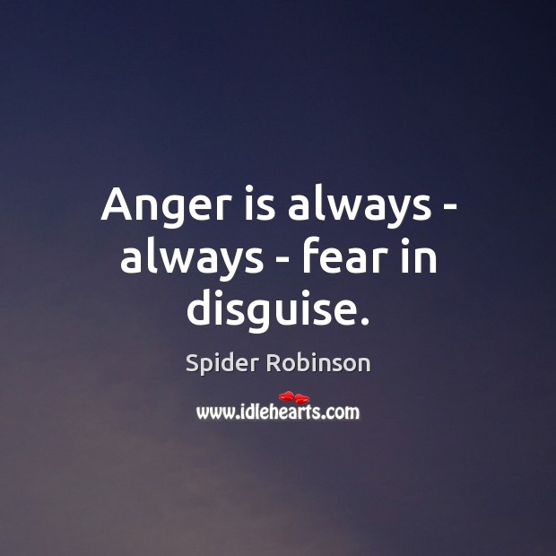 Anger is always – always – fear in disguise. Anger Quotes Image