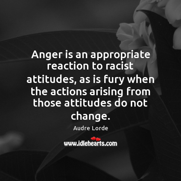 Anger is an appropriate reaction to racist attitudes, as is fury when Anger Quotes Image