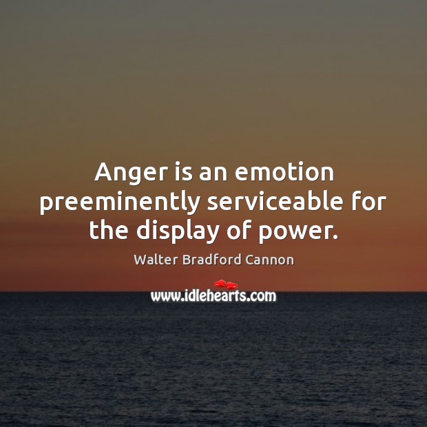Anger is an emotion preeminently serviceable for the display of power. Anger Quotes Image