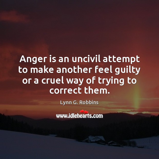 Anger is an uncivil attempt to make another feel guilty or a Anger Quotes Image