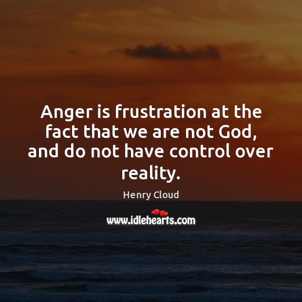 Anger is frustration at the fact that we are not God, and Image