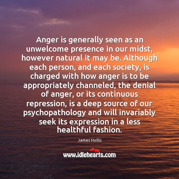 Anger is generally seen as an unwelcome presence in our midst, however James Hollis Picture Quote