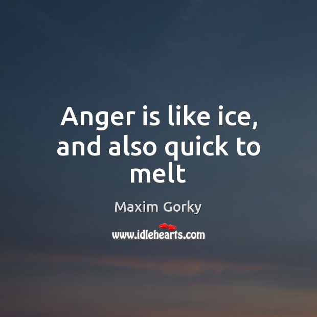 Anger is like ice, and also quick to melt Image