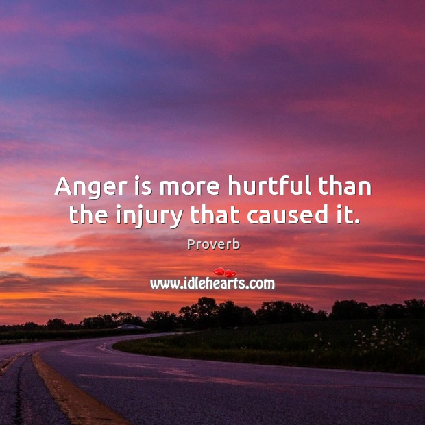 Anger is more hurtful than the injury that caused it. Image