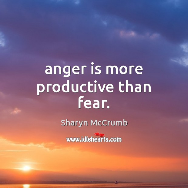 Anger is more productive than fear. Anger Quotes Image