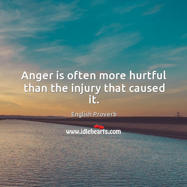 Anger is often more hurtful than the injury that caused it. Anger Quotes Image