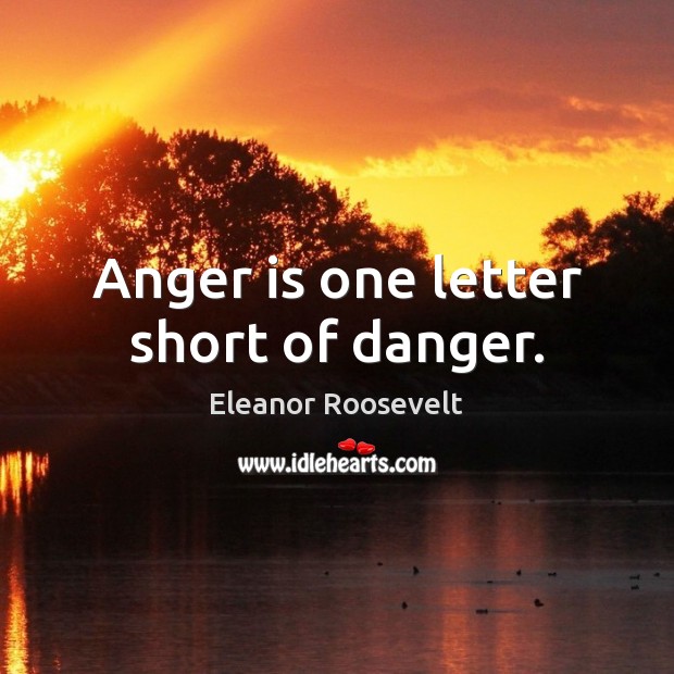 Anger is one letter short of danger. Eleanor Roosevelt Picture Quote