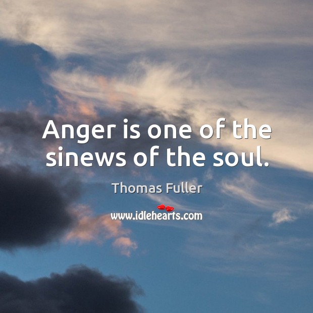 Anger is one of the sinews of the soul. Thomas Fuller Picture Quote