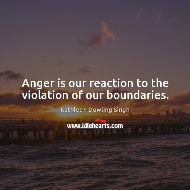 Anger is our reaction to the violation of our boundaries. Image