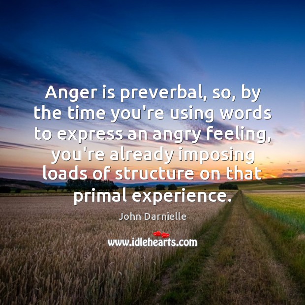 Anger is preverbal, so, by the time you’re using words to express John Darnielle Picture Quote
