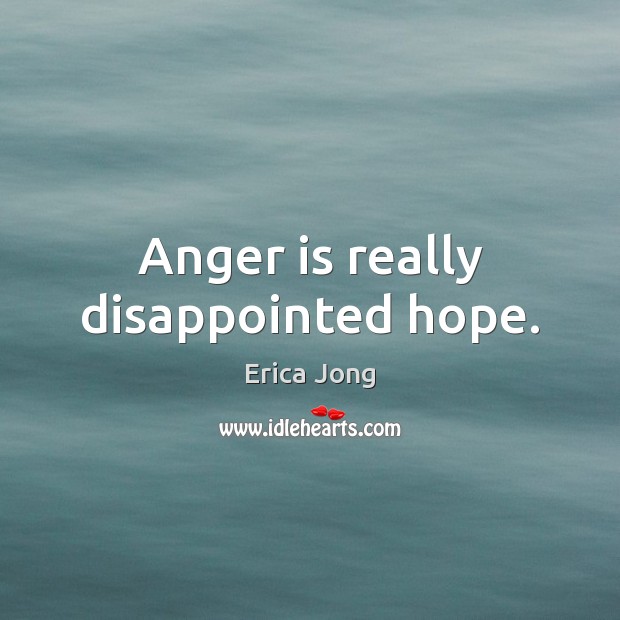 Anger is really disappointed hope. Image