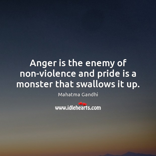 Anger is the enemy of non-violence and pride is a monster that swallows it up. Anger Quotes Image